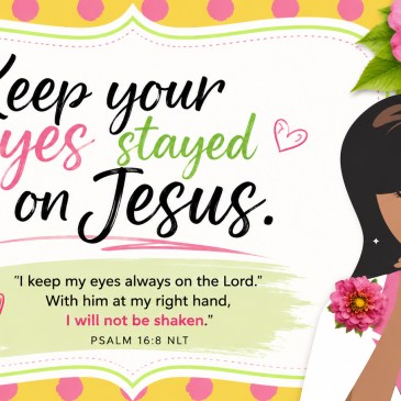 Colorful Christian encouragement graphic with pink flowers and a praying woman, featuring the message “Keep your eyes stayed on Jesus” and Psalm 16:8: “I keep my eyes always on the Lord. With him at my right hand, I will not be shaken.”